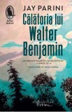 Calatoria lui Walter Benjamin - Jay Parini