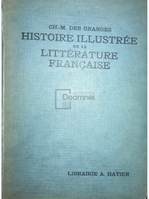 Ch. M. Des Granges - Histoire illustree de la litterature francaise (editia 1941) foto