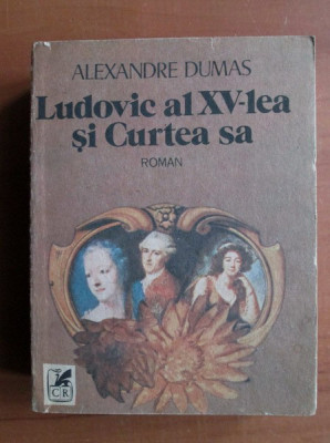 Alexandre Dumas - Ludovic al XV-lea si curtea sa foto