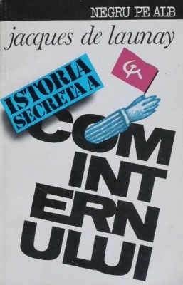 Istoria secreta a cominternului - Jacques de Launay foto