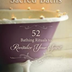 The Book of Sacred Baths: 52 Bathing Rituals to Revitalize Your Spirit