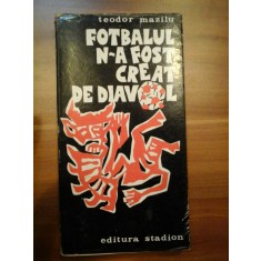 FOTBALUL N-A FOST CREAT DE DIAVOL - Teodor MAZILIU