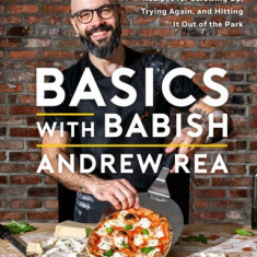 Basics with Babish: Recipes for Screwing Up, Trying Again, and Hitting It Out of the Park