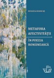 Metafora afectivității &icirc;n poezia rom&acirc;nească - Paperback brosat - Mihaela Mancaș - Editura Universității din București