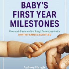 Baby's First Year Milestones: Promote and Celebrate Your Baby's Development with Monthly Games and Activities