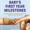 Baby&#039;s First Year Milestones: Promote and Celebrate Your Baby&#039;s Development with Monthly Games and Activities