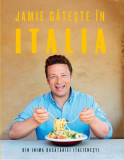 Jamie găteşte &icirc;n Italia - Hardcover - Jamie Oliver - Curtea Veche