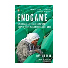 Endgame: The Betrayal and Fall of Srebrenica, Europe's Worst Massacre Since World War II