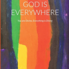 God is Everywhere: You are Divine, Everything is Divine