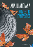 Cumpara ieftin Povestiri Fantastice, Ana Blandiana - Editura Humanitas
