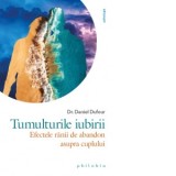 Tumulturile iubirii. Efectele ranii de abandon asupra cuplului - Mihaela Cristea, Dr. Daniel Dufour