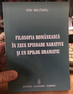 Filosofia romaneasca in zece episoade narative si un epilog dramatic I. Militaru foto