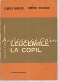Cumpara ieftin Leucemiile la Copil - Valeriu Popescu, Dimitrie Dragomir, Editura Medicala, 1984, 210 pagini