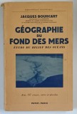 GEOGRAPHIE DU FOND DES MERS , ETUDE DU RELIEF DES OCEANS par JACQUES BOURCART , 1949