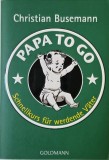Papa To Go. Schnellkurs fur werdende Vater - Christian Busemann