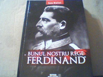 Ion Bulei - &amp;quot; BUNUL NOSTRU REGE FERDINAND &amp;quot; { 2017 } foto