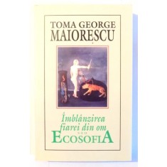IMBLANZIREA FIAREI DIN OM SAU ECOSOFIA de TOMA GEORGE MAIORESCU , EDITIA A II A 2001