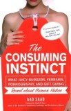 The Consuming Instinct: What Juicy Burgers, Ferraris, Pornography, and Gift Giving Reveal about Human Nature