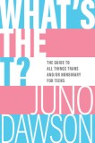 What&#039;s the T?: The Guide to All Things Trans And/Or Nonbinary for Teens