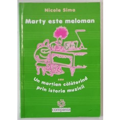 MARTY ESTE MELOMAN SAU UN MARTIAN CALATORIND PRIN ISTORIA MUZICII de NICOLE SIMA , 2005
