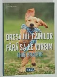 DRESAJUL CAINILOR FARA SA LE VORBIM , GHID PRACTIC de LIANE RAUCH , 2022