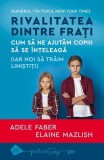 Rivalitatea dintre frați - Paperback brosat - Adele Faber, Elaine Mazlish - Humanitas