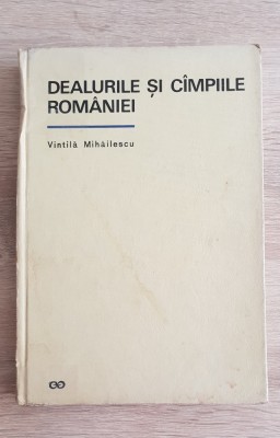 Dealurile și c&amp;acirc;mpiile Rom&amp;acirc;niei - Vintilă Mihăilescu foto