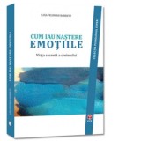 Cum iau nastere emotiile. Viata secreta a creierului - Lisa Feldman Barrett