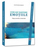 Cum iau nastere emotiile. Viata secreta a creierului - Lisa Feldman Barrett