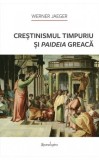 Crestinismul Timpuriu si Paideia Greaca - Werner Jaeger - Studiu Istoric Cultura Greaca si Crestina