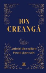 Amintiri din copilarie: Povesti si povestiri. Editie de colectie - Ion Creanga - DPH