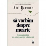 Sa vorbim despre moarte - Atul Gawande