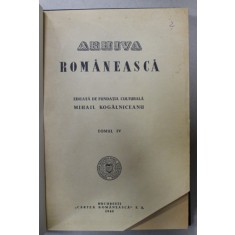 ARHIVA ROMANEASCA , EDITATA DE FUNDATIA CULTURALA MIHAIL KOGALNICEANU , TOMUL IV , 1940