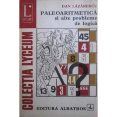 Carte Dan Lazarescu - Paleoaritmetica Si Alte Probleme De Logica