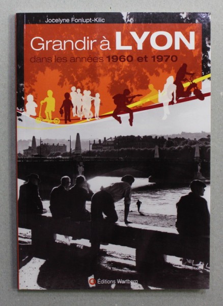 GRANDIR A LYON DANS LES ANNEES 1960 ET 1970 par JOCELYNE FONLUPT - KILIC , 2012