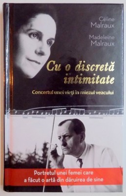 CU O DISCRETA INTIMITATE , CONCERTUL UNEI VIETI IN MIEZUL VEACULUI de CELINE MALRAUX , MADELEINE MALRAUX , 2014 foto