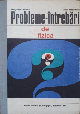 PROBLEME-INTREBARI DE FIZICA-MARGARETA AILINCAI, LIVIU RADULESCU foto