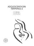 Adolescenta din tramvaiul 6 - Paperback brosat - Cornel Cotuțiu - Școala Ardeleană, 2022