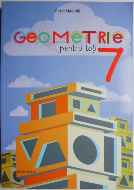 Geometrie pentru toti (Clasa a VII-a) &ndash; Petre Nachila