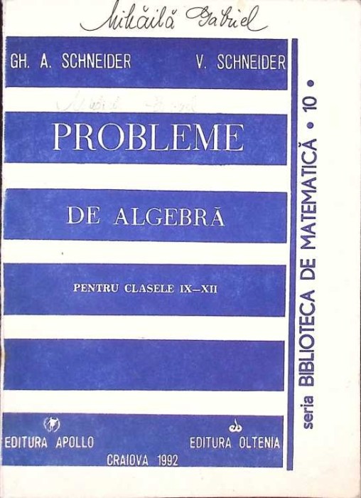PROBLEME DE ALGEBRA PENTRU CLASELE IX-XII-GH.A. SCHNEIDER, V. SCHNEIDER-267863