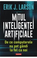 Mitul inteligentei artificiale. De ce computerele nu pot gandi la fel ca noi - Erik J. Larson foto