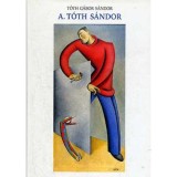 A. T&oacute;th S&aacute;ndor - B&aacute;bműv&eacute;sz, festőműv&eacute;sz, grafikus &eacute;s tan&aacute;r a Montparnasse-r&oacute;l - T&oacute;th G&aacute;bors&aacute;ndor