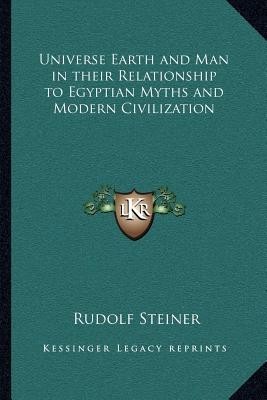 Universe Earth and Man in Their Relationship to Egyptian Myths and Modern Civilization
