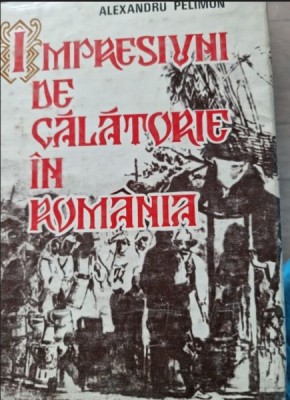 IMPRESIUNI DE CALATORIE IN ROMANIA , ALEXANDRU PELIMON ,1984 foto