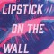 Lipstick on the Wall