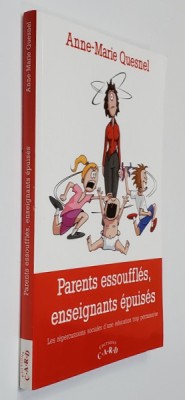 PARENTS ESSOUFFLES , ENSEIGNANTS EPUISES - LES REPERCUSIIONS SOCIALES D &amp;#039;UNE EDUCATION TROP PERMISSIVE par ANNE - MARIE QUESNEL , 2013 foto