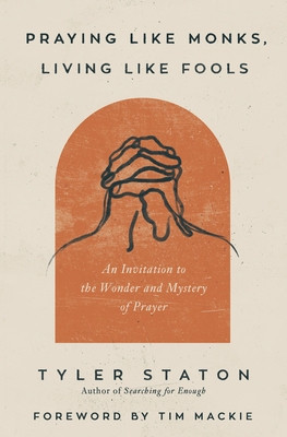 Praying Like Monks, Living Like Fools: An Invitation to the Wonder and Mystery of Prayer foto
