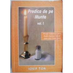 Predica de pe munte, vol. 1. Mesaje transmise prin Radio Europa Libera intre anii 1984-1985 &ndash; Iosif Ton