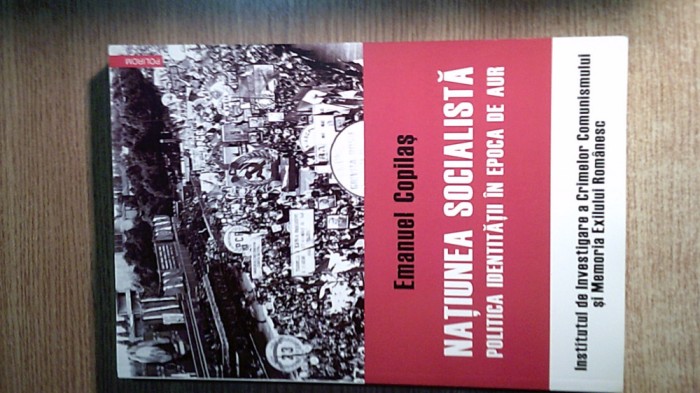 Natiunea socialista -Politica identitatii in Epoca de Aur -Emanuel Copilas (2015