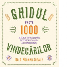 Ghidul vindecarilor. Peste 1000 de remedii naturale pentru prevenirea si tratarea afectiunilor comune - Alfred Neagu, C. Norman Shealy